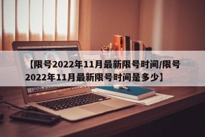 【限号2022年11月最新限号时间/限号2022年11月最新限号时间是多少】