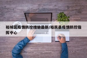 裕城区疫情防控措施最新/裕民县疫情防控指挥中心