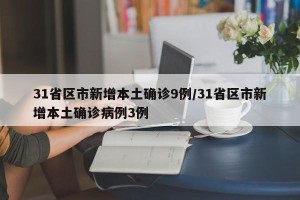 31省区市新增本土确诊9例/31省区市新增本土确诊病例3例