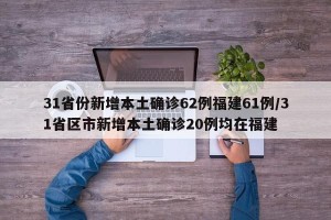 31省份新增本土确诊62例福建61例/31省区市新增本土确诊20例均在福建