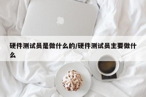 硬件测试员是做什么的/硬件测试员主要做什么