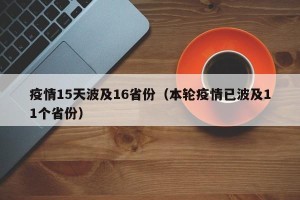 疫情15天波及16省份（本轮疫情已波及11个省份）