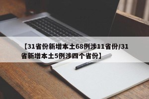 【31省份新增本土68例涉11省份/31省新增本土5例涉四个省份】