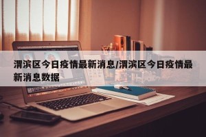 渭滨区今日疫情最新消息/渭滨区今日疫情最新消息数据