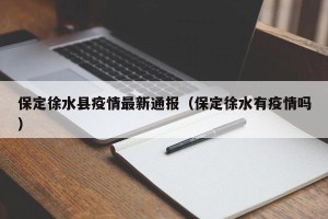 保定徐水县疫情最新通报（保定徐水有疫情吗）