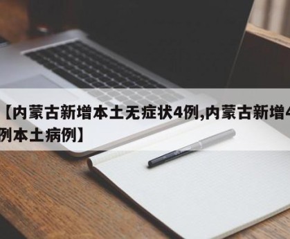 【内蒙古新增本土无症状4例,内蒙古新增4例本土病例】