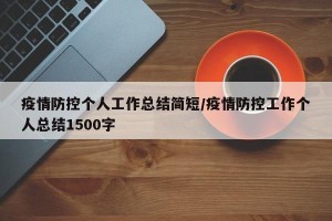 疫情防控个人工作总结简短/疫情防控工作个人总结1500字
