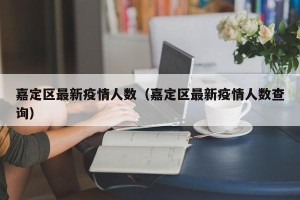 嘉定区最新疫情人数（嘉定区最新疫情人数查询）