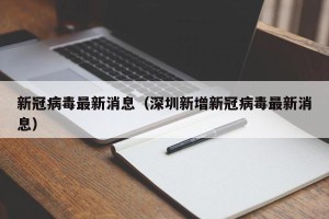 新冠病毒最新消息（深圳新增新冠病毒最新消息）