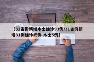 【31省份新增本土确诊93例/31省份新增31例确诊病例 本土5例】