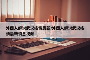 外国人解说武汉疫情最新/外国人解说武汉疫情最新消息视频