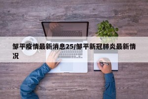 邹平疫情最新消息25/邹平新冠肺炎最新情况
