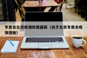 冬奥会北京疫情政策最新（关于北京冬奥会疫情措施）