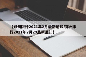 【郑州限行2021年2月最新通知/郑州限行2021年7月29最新通知】