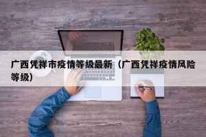 广西凭祥市疫情等级最新（广西凭祥疫情风险等级）
