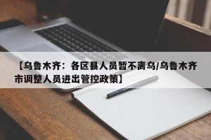 【乌鲁木齐：各区县人员暂不离乌/乌鲁木齐市调整人员进出管控政策】