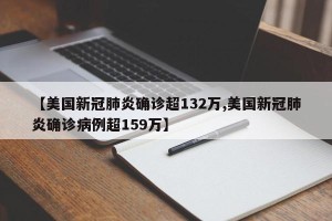 【美国新冠肺炎确诊超132万,美国新冠肺炎确诊病例超159万】