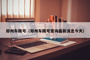 郑州车限号（郑州车限号查询最新消息今天）