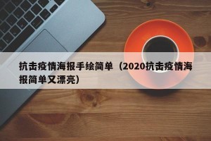 抗击疫情海报手绘简单（2020抗击疫情海报简单又漂亮）