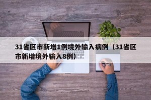 31省区市新增1例境外输入病例（31省区市新增境外输入8例）