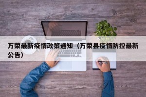 万荣最新疫情政策通知（万荣县疫情防控最新公告）