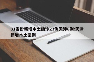 31省份新增本土确诊23例天津8例:天津新增本土案例