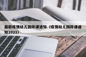 最新疫情幼儿园停课通知（疫情幼儿园停课通知2021）