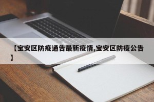 【宝安区防疫通告最新疫情,宝安区防疫公告】