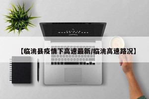 【临洮县疫情下高速最新/临洮高速路况】