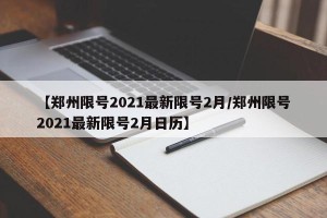 【郑州限号2021最新限号2月/郑州限号2021最新限号2月日历】