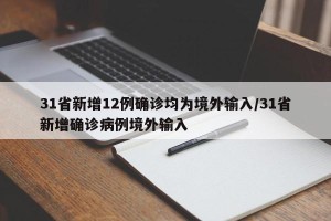 31省新增12例确诊均为境外输入/31省新增确诊病例境外输入