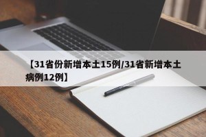 【31省份新增本土15例/31省新增本土病例12例】