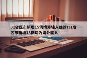 31省区市新增15例境外输入确诊/31省区市新增13例均为境外输入