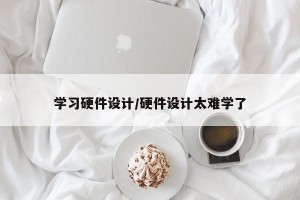 学习硬件设计/硬件设计太难学了