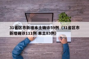 31省区市新增本土确诊59例（31省区市新增确诊111例 本土83例）