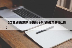 【江苏连云港新增确诊4例/连云港新增1例】