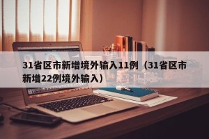 31省区市新增境外输入11例（31省区市新增22例境外输入）