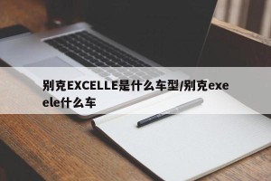 别克EXCELLE是什么车型/别克exeele什么车