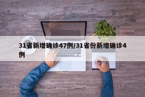 31省新增确诊47例/31省份新增确诊4例