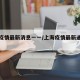 上海疫情最新消息一一/上海疫情最新通报数据
