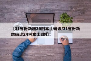【31省份新增26例本土确诊/31省份新增确诊24例本土8例】