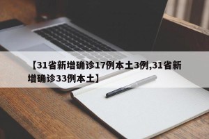 【31省新增确诊17例本土3例,31省新增确诊33例本土】