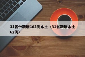 31省份新增102例本土（31省新增本土62例）