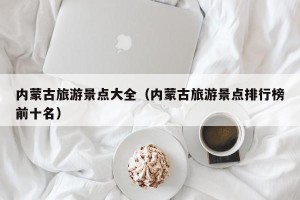 内蒙古旅游景点大全（内蒙古旅游景点排行榜前十名）