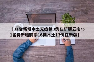【31省新增本土无症状3例在新疆云南/31省份新增确诊16例本土13例在新疆】