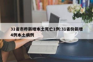 31省市昨新增本土死亡1例:31省份新增4例本土病例