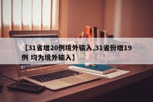 【31省增20例境外输入,31省份增19例 均为境外输入】
