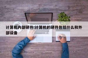 计算机内部硬件:计算机的硬件包括什么和外部设备