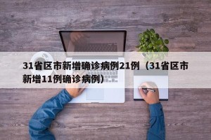 31省区市新增确诊病例21例（31省区市新增11例确诊病例）