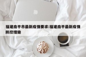 福建南平市最新疫情要求:福建南平最新疫情防控措施